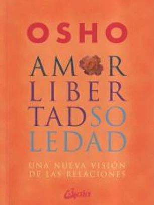 AMOR, LIBERTAD Y SOLEDAD UNA NUEVA VISIÓN DE LAS RELACIONES