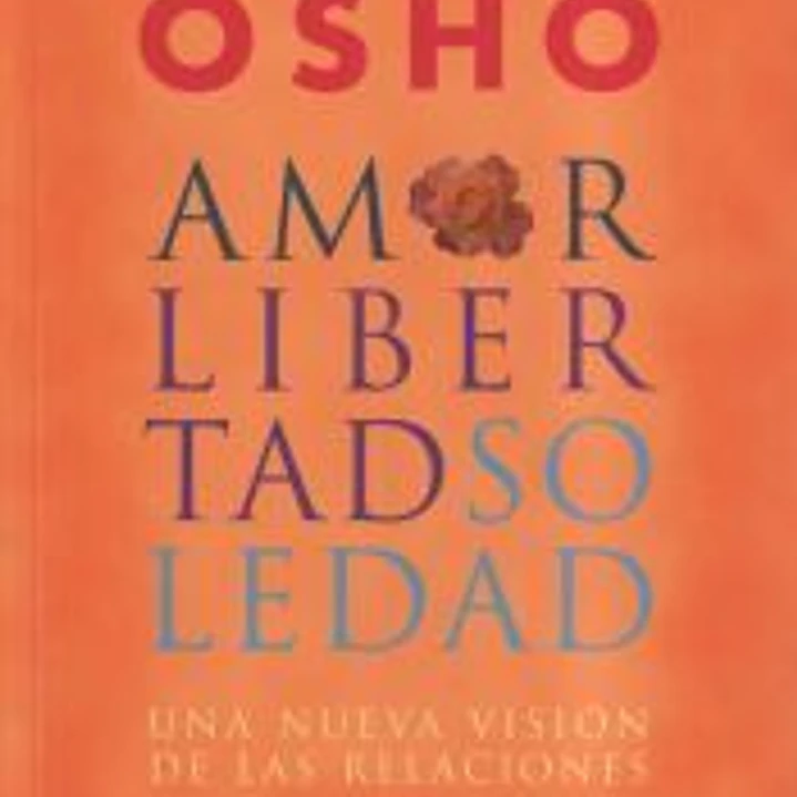 AMOR, LIBERTAD Y SOLEDAD UNA NUEVA VISIÓN DE LAS RELACIONES 1