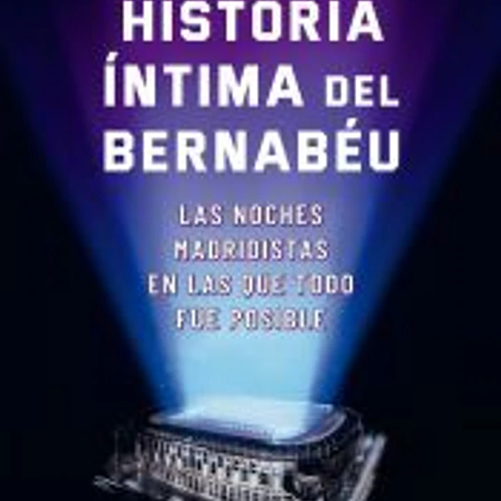 Historia íntima del Bernabéu 1