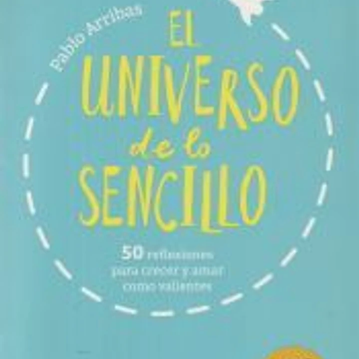 El universo de lo sencillo: 50 reflexiones para crecer y amar como valientes 1
