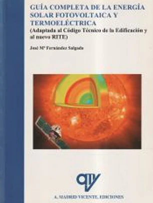 GUIA COMPLETA DE LA ENERGIA SOLAR FOTOVOLTAICA Y TERMOELECTRICA ( ADAPTADA AL CODIGO TECNICO DE LA EDIFICACION Y AL NUEVO RITE) (VERSION AMPLIADA Y ACTUALIZADA)