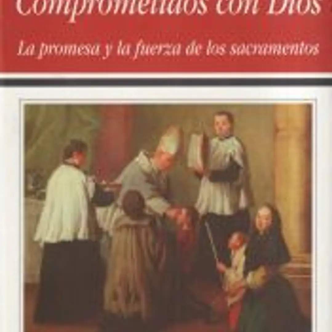 Comprometidos con Dios: La promesa y la fuerza de los sacramentos 1