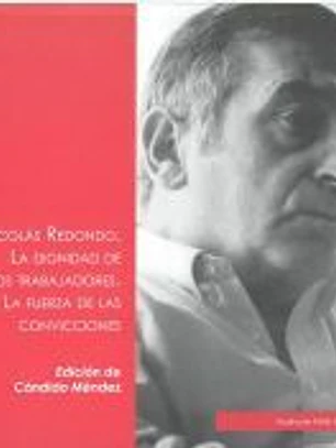 NICOLÁS REDONDO. LA DIGNIDAD DE LOS TRABAJADORES. LA FUERZA DE LAS CONVICCIONES