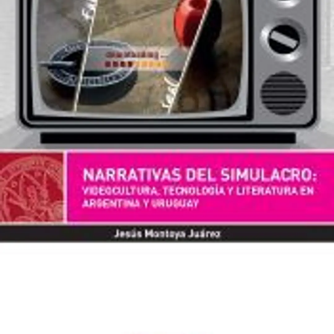 Narrativa del simulacro: Videocultura, tecnologia y literatura en Argentina y Uruguay 1