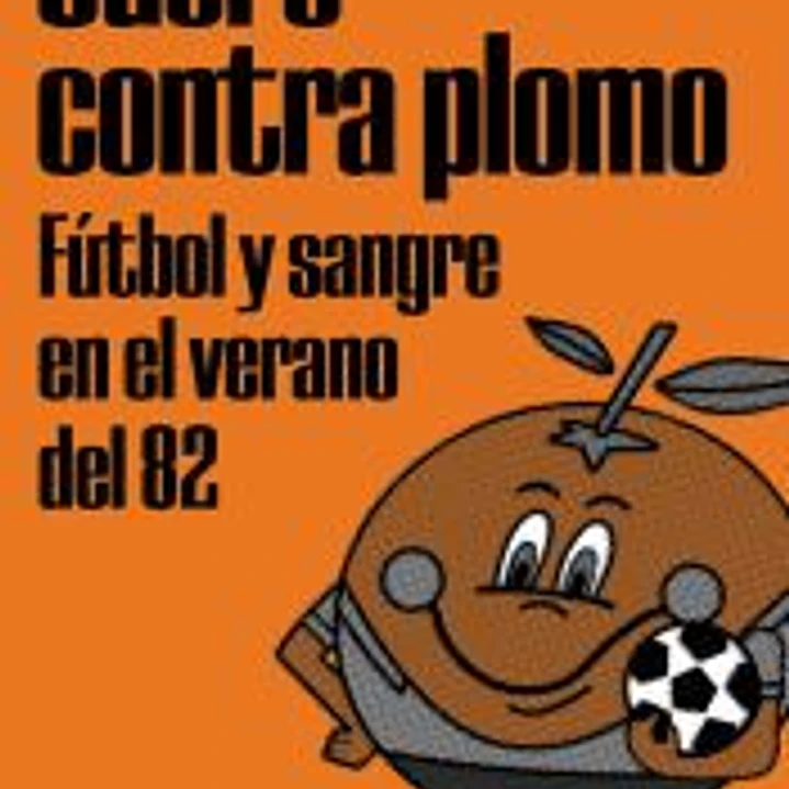 Cuero contra plomo: Fútbol y sangre en el verano del 82 1