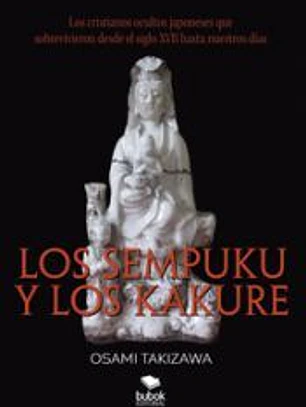 Los sempuku y los kakure. Los cristianos ocultos japoneses que sobrevivieron desde el siglo XVII hasta nuestros días