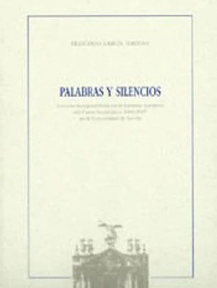 Palabras y silencios : lección inaugural leída en la solemne apertura del curso académico 2006-2007 en la universidad de Sevilla