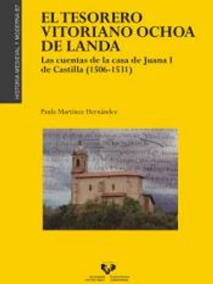 El tesorero vitoriano Ochoa de Landa. Las cuentas de la casa de Juana I de Castilla (1506-1531)