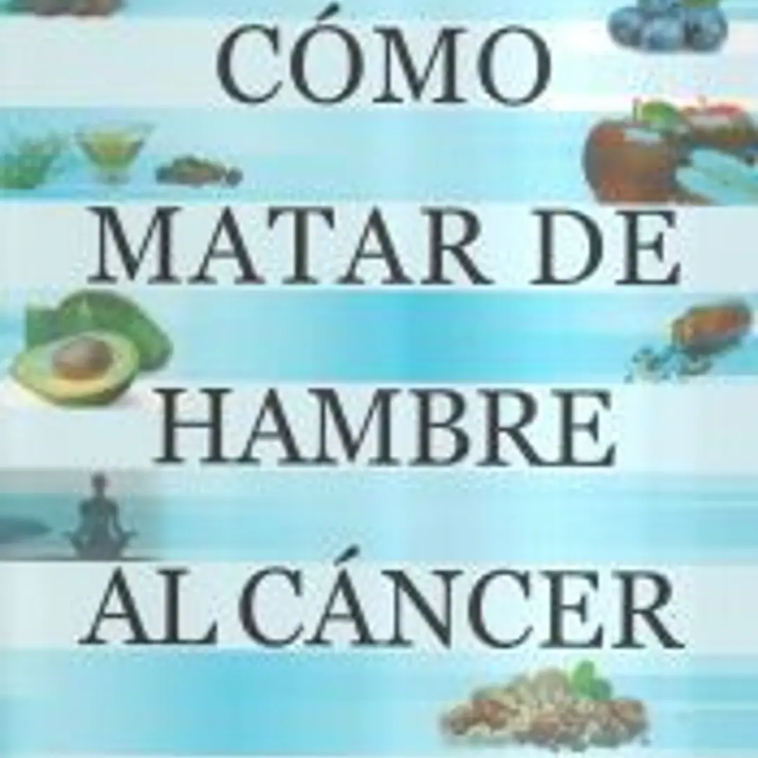 Cómo matar de hambre al cáncer: Una historia real de valor y supervivencia 1