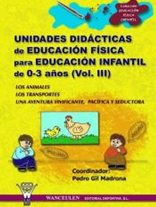 UNIDADES DIDÁCTICAS DE EDUCACIÓN FÍSICA PARA EDUCACIÓN INFANTIL DE 0-3 AÑOS (VOLUMEN III)