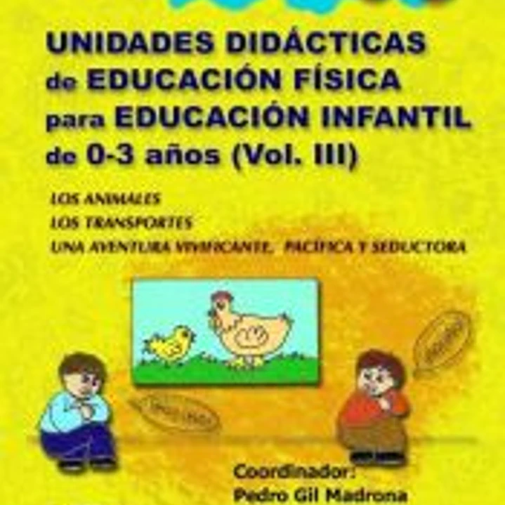 UNIDADES DIDÁCTICAS DE EDUCACIÓN FÍSICA PARA EDUCACIÓN INFANTIL DE 0-3 AÑOS (VOLUMEN III) 1