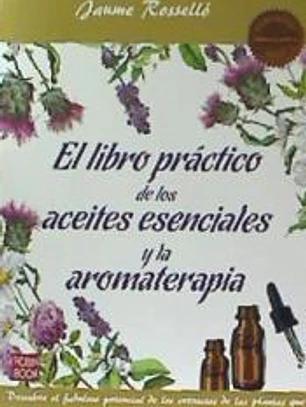 El libro práctico de los aceites esenciales y la aromaterapia