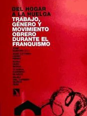 Del hogar a la huelga : estudios sobre trabajo, género y movimiento obrero bajo el franquismo