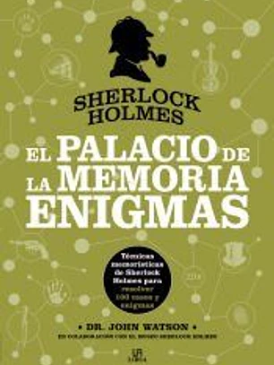 Sherlock Holmes. El Palacio de la Memoria. Enigmas: Técnicas Memorísticas de Sherlock Holmes para Resolver 100 Casos y Enigmas