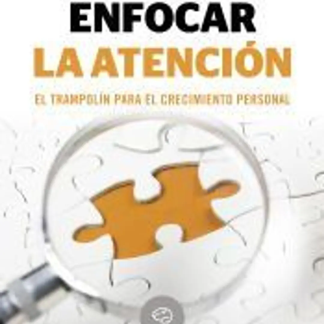 Enfocar la atención. El trampolín para el crecimiento personal 1