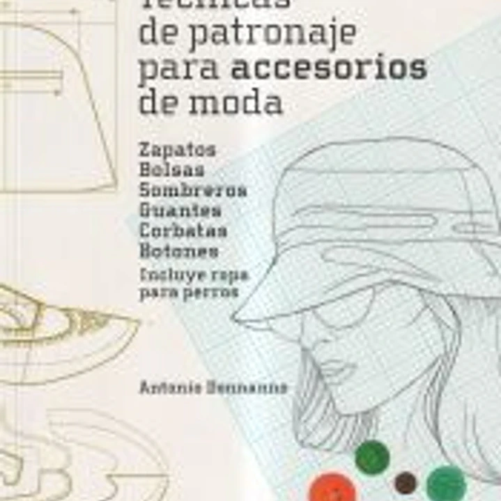 Técnicas de patronaje para accesorios de moda - Zapatos, bolsos, sombreros, guan . Incluye también ropa para perros 1