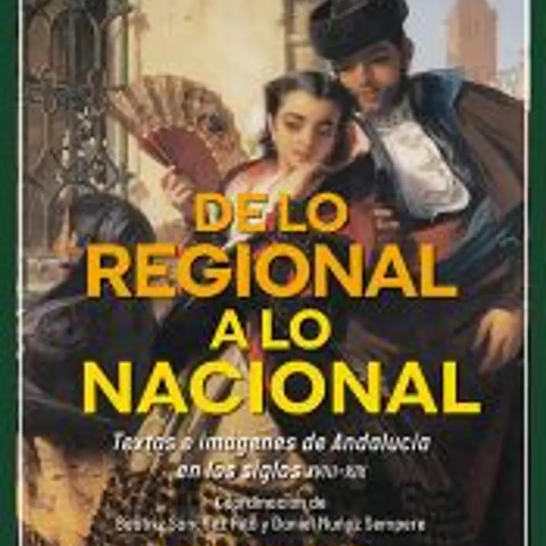 De lo regional a lo nacional. Textos e imágenes sobre Andalucía en los siglos XVIII-XIX 1