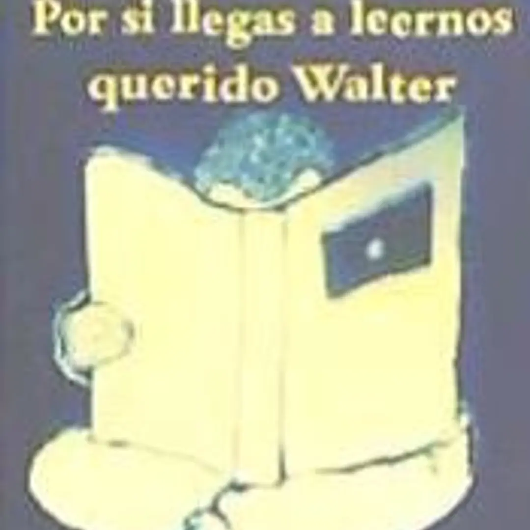Por si llegas a leernos querido Walter 1