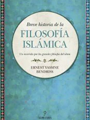 HISTORIA DE LA FILOSOFÍA ISLÁMICA. UN RECORRIDO POR LOS GRANDES FILÓSOFOS DEL ISLAM