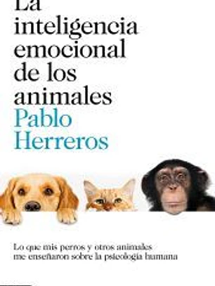 La inteligencia emocional de los animales: Lo que mis perros y otros animales me enseñaron sobre la psicología humana