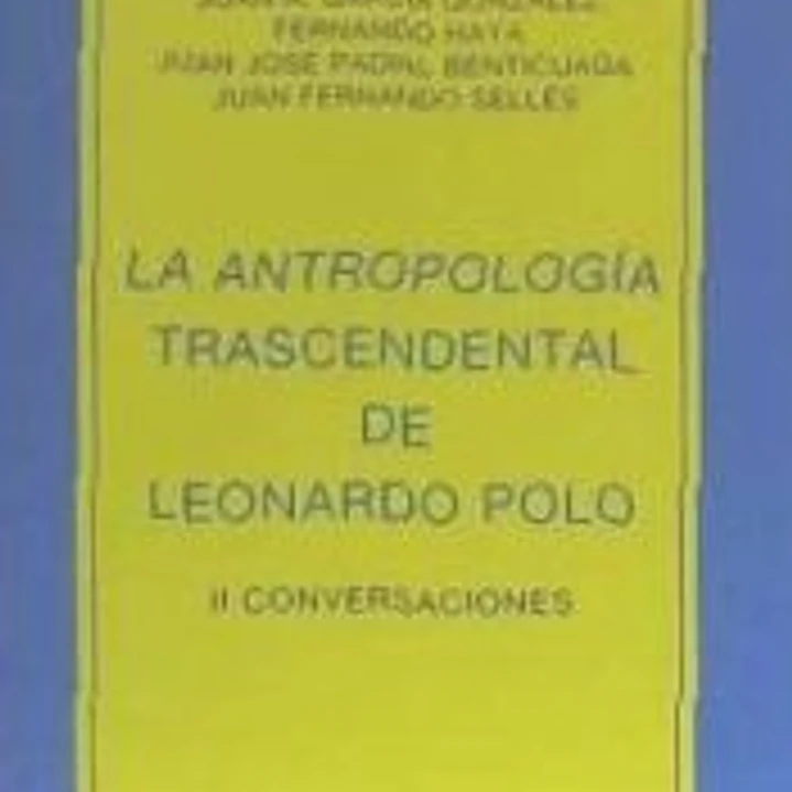 LA ANTROPOLOGÍA TRASCENDENTAL DE LEONARDO POLO. II CONVERSACIONES 1