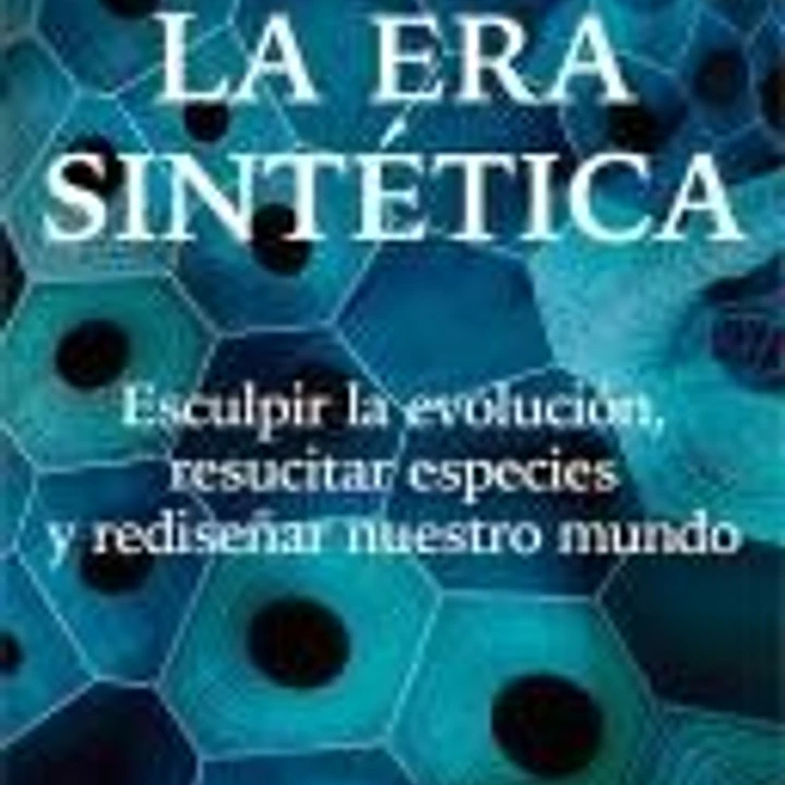 La era sintética: Esculpir la evolución, resucitar especies y rediseñar nuestro mundo 1