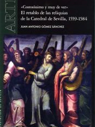 Costosíssimo y muy de ver. El retablo de las reliquias de la Catedral de Sevilla, 1559-1584