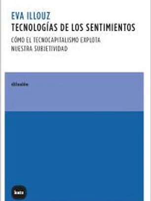Tecnologías de los sentimientos: Cómo el tecnocapitalismo explota nuestra subjetividad