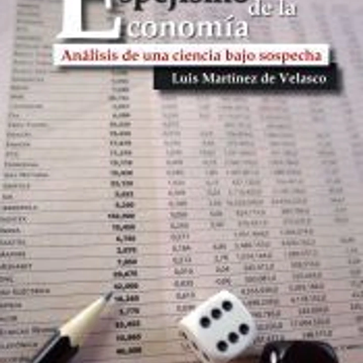 El espejismo de la economía: Análisis de una ciencia bajo sospecha 1