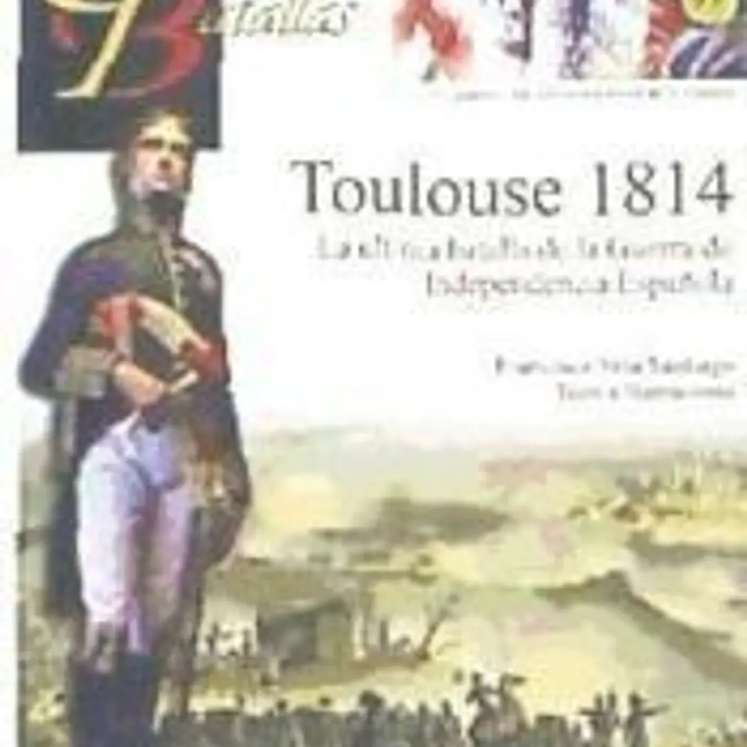 Toulouse 1814: La última Batalla de la Guerra De Independencia Española 1