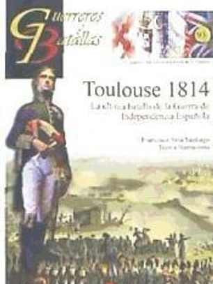 Toulouse 1814: La última Batalla de la Guerra De Independencia Española