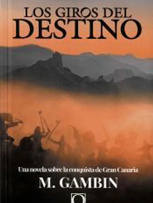 Los Giros del Destino: Una novela sobre la conquista de Gran Canarias