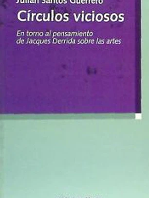 Círculos Viciosos. En torno al pensamiento de Jacques Derrida sobre las artes