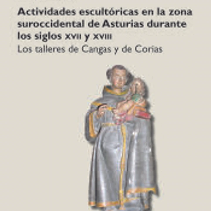 Actividades escultóricas en la zona suroccidental de Asturias durante los siglos XVII y XVIII: Los talleres de Cangas y de Corias 1