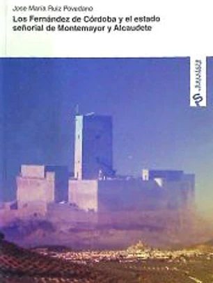 Los Fernández de Córdoba y el Estado Señorial de Montemayor y Alcaudete