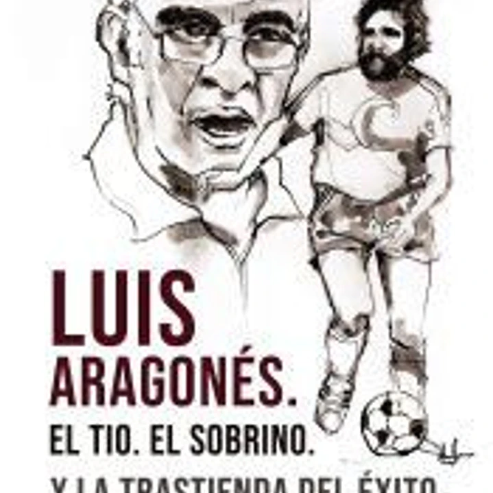 Luis Aragonés. El Tio. El Sobrino. Y la trastienda 1