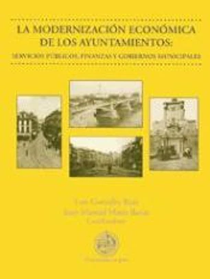 La modernización económica de los ayuntamientos: Servicios públicos, finanzas y gobiernos municipales
