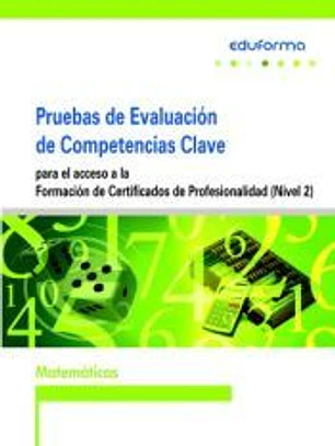 Pruebas Evaluación de Competencias Clave para el Acceso a la Formación de Certificados de Profesionalidad (Nivel 2). Matemáticas