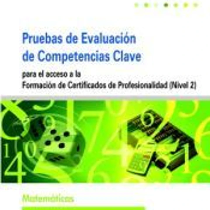 Pruebas Evaluación de Competencias Clave para el Acceso a la Formación de Certificados de Profesionalidad (Nivel 2). Matemáticas 1