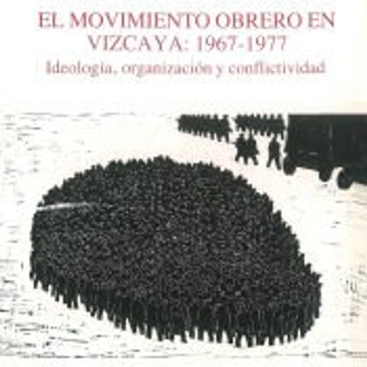 El movimiento obrero en Vizcaya (1967-1977). Ideología, organización y conflictividad 1