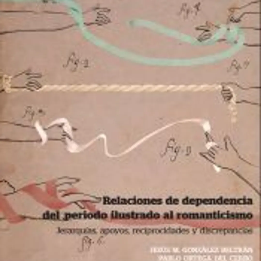 Relaciones de dependencia del periodo ilustrado al romanticismo: Jerarquías, apoyos, reciprocidades y discrepancias 1