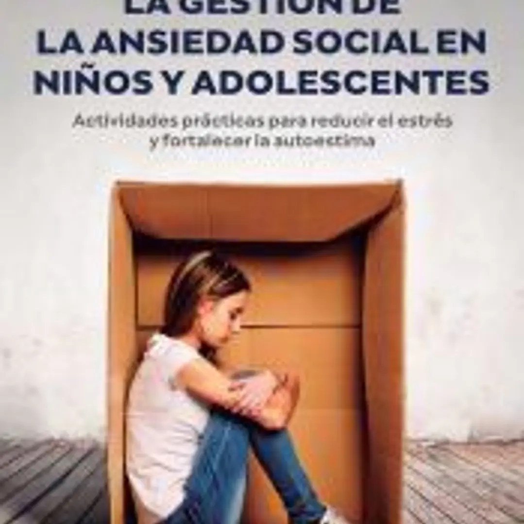 La gestión de la ansiedad social en niños y adolescentes. Actividades prácticas para reducir el estrés y fortalecer la autoestima 1