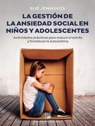 La gestión de la ansiedad social en niños y adolescentes. Actividades prácticas para reducir el estrés y fortalecer la autoestima