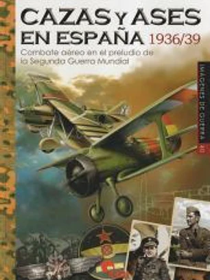 CAZAS Y ASES EN ESPAÑA 1936/39: Combate aéreo en el preludio de la Segunda Guerra Minduial