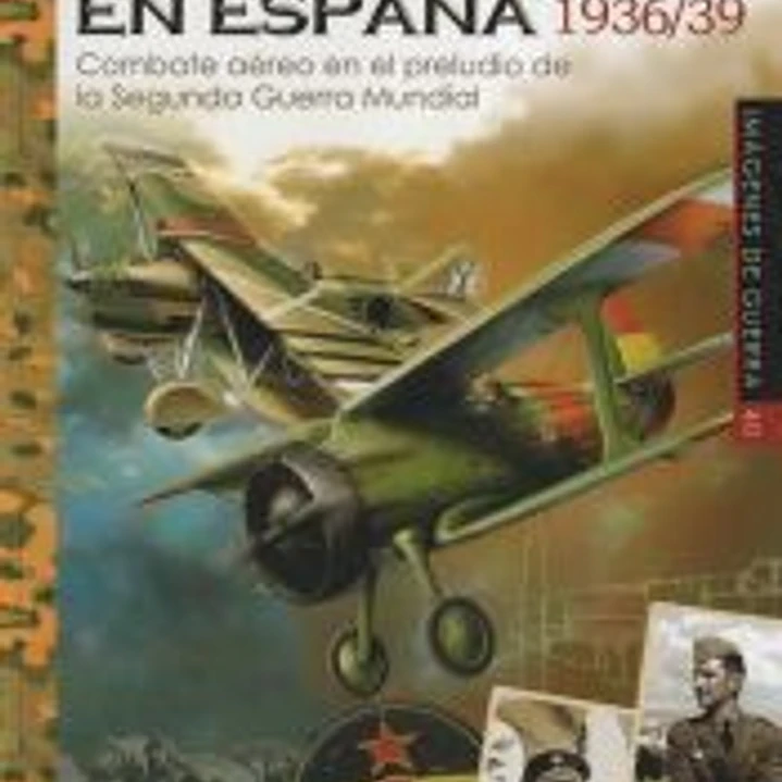 CAZAS Y ASES EN ESPAÑA 1936/39: Combate aéreo en el preludio de la Segunda Guerra Minduial 1