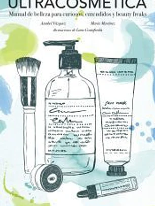 Ultracosmética: Manual de belleza para curiosos, entendidos y beauty freaks
