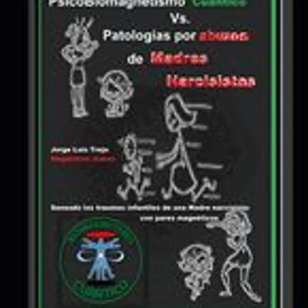 PsicoBiomagnetismo Cuántico Vs Patologías por abuzo de madres Narcisistas: Descifrando el laberinto del trauma provocado por la madre narcisista: Sana 1