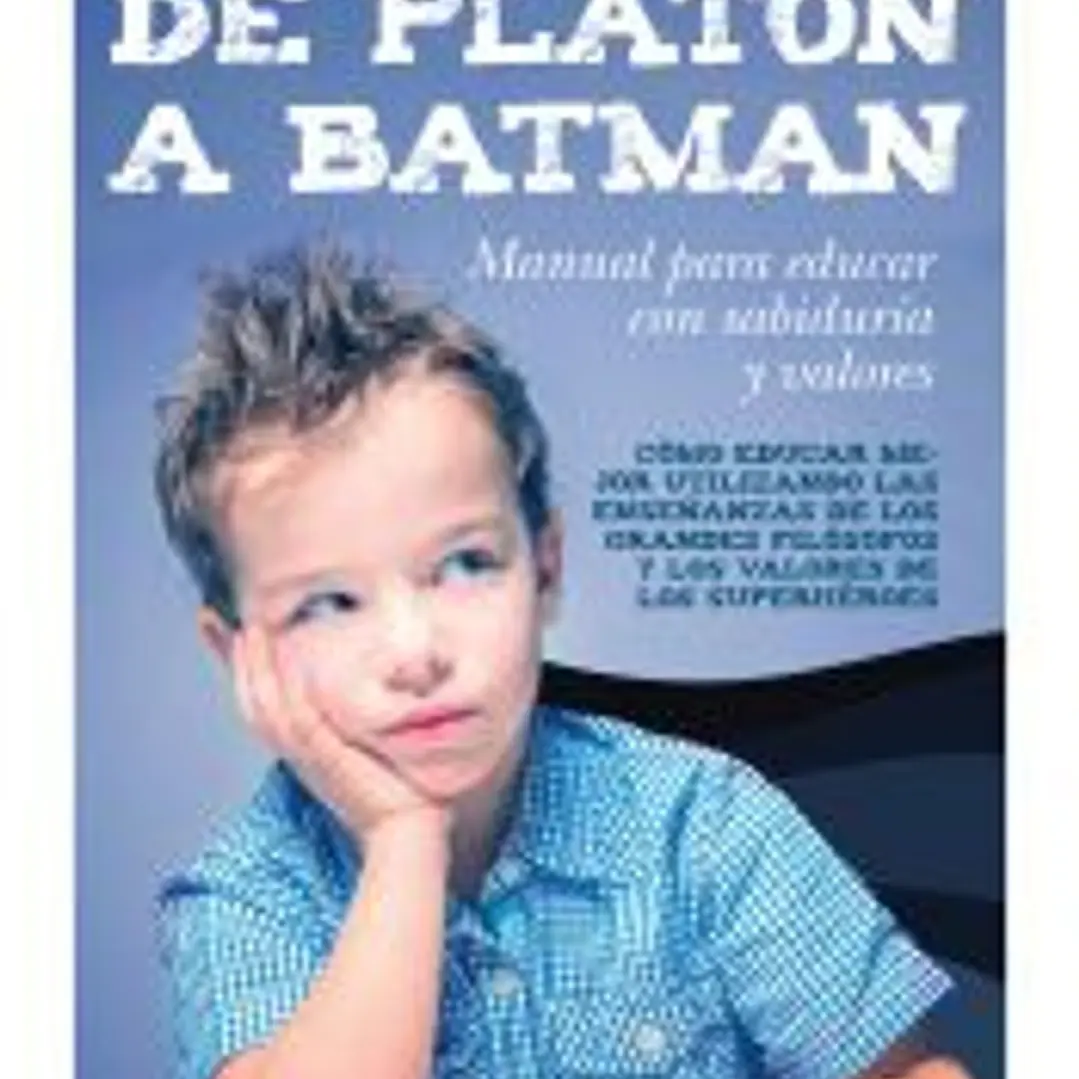 De Platón a Batman: Manual para educar con sabiduría y valores 1