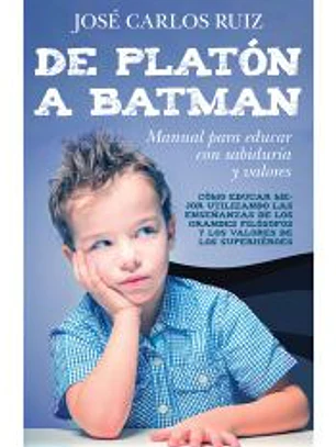 De Platón a Batman: Manual para educar con sabiduría y valores