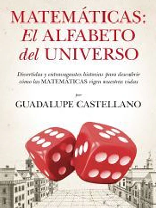 Matemáticas: el alfabeto del Universo. Divertidas y extravagantes historias para descubrir cómo las matemáticas rigen nuestras vidas